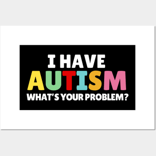 I Have Autism What's Your Problem Posters and Art